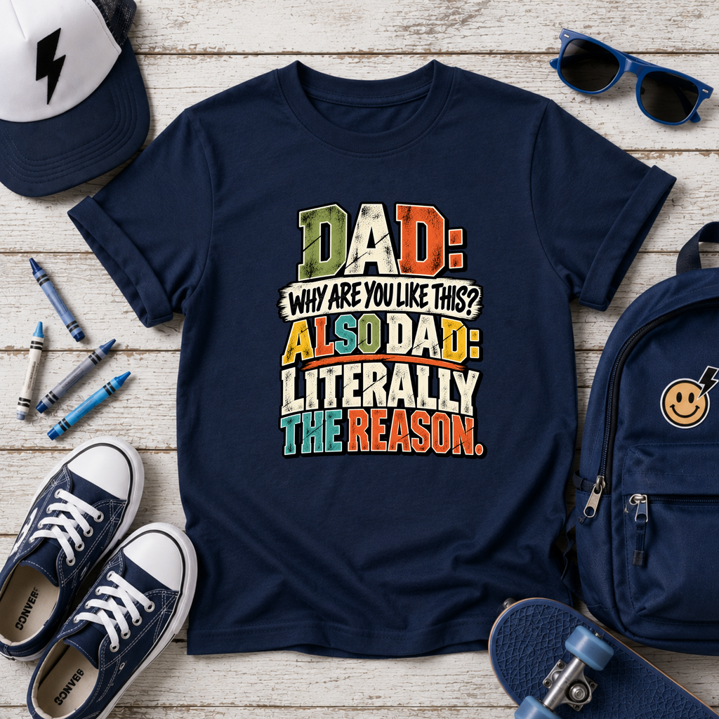 Funny Kids Graphic T-Shirt "Dad: Why Are You Like This? Also Dad: Literally The Reason"