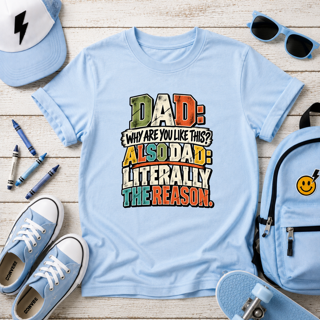 Funny Kids Graphic T-Shirt "Dad: Why Are You Like This? Also Dad: Literally The Reason"