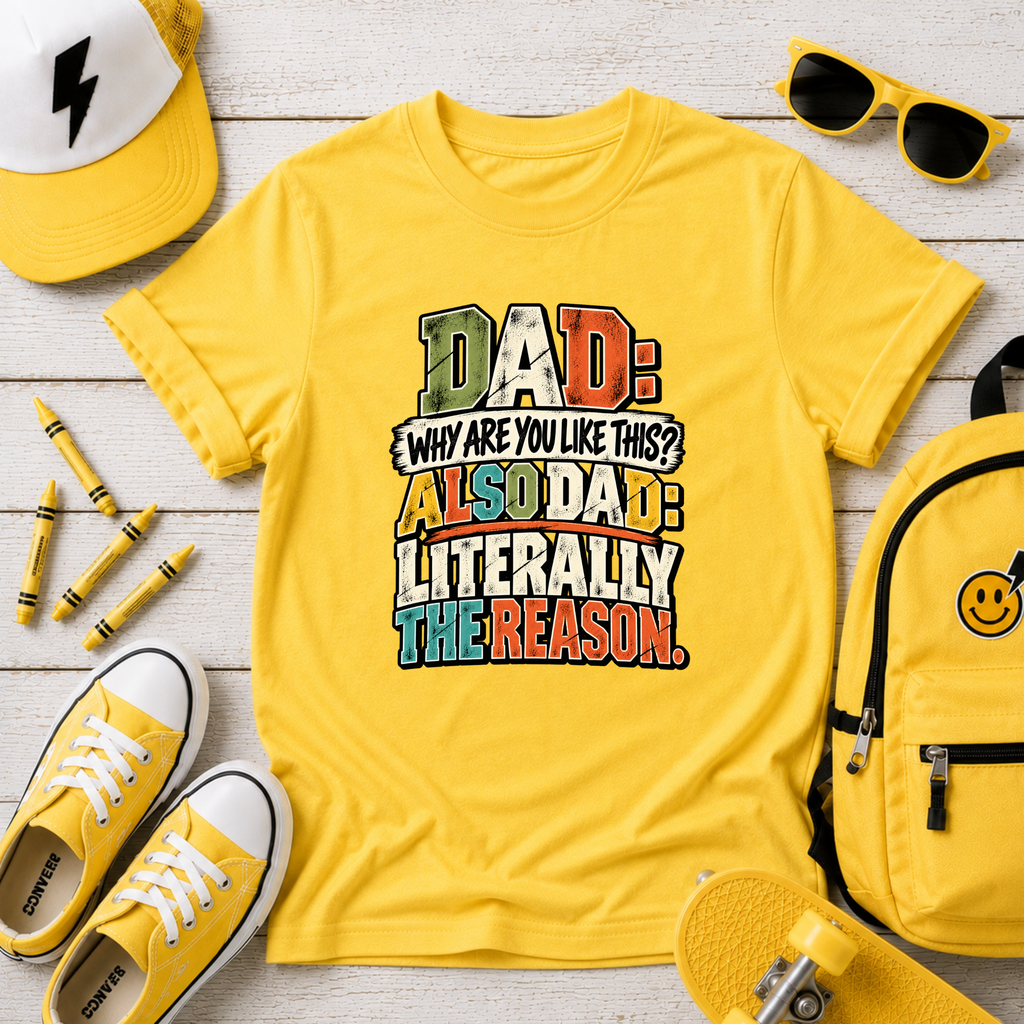 Funny Kids Graphic T-Shirt "Dad: Why Are You Like This? Also Dad: Literally The Reason"