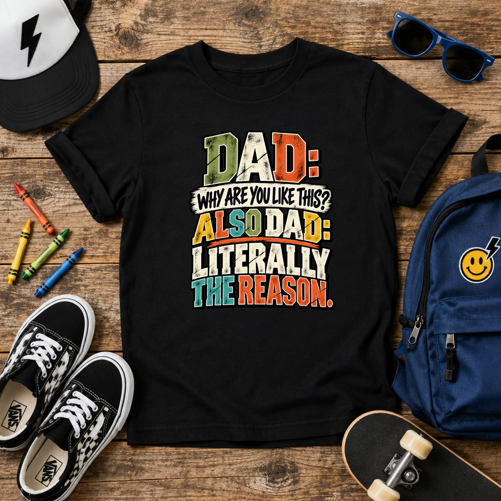 Funny Kids Graphic T-Shirt "Dad: Why Are You Like This? Also Dad: Literally The Reason"