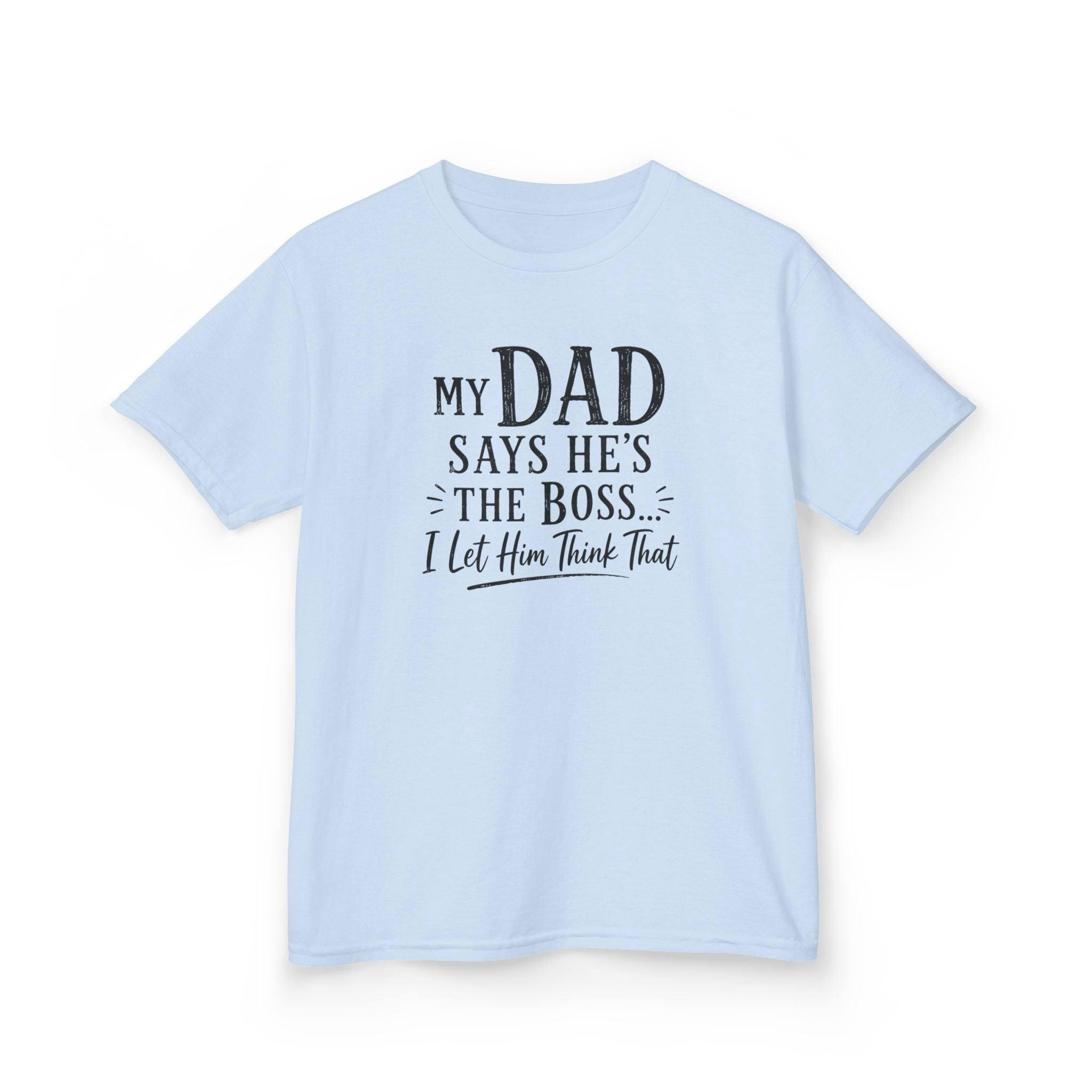 Kids T-Shirt - "My Dad Says He's The Boss I Let Him Think That" Funny Father's Day Tee