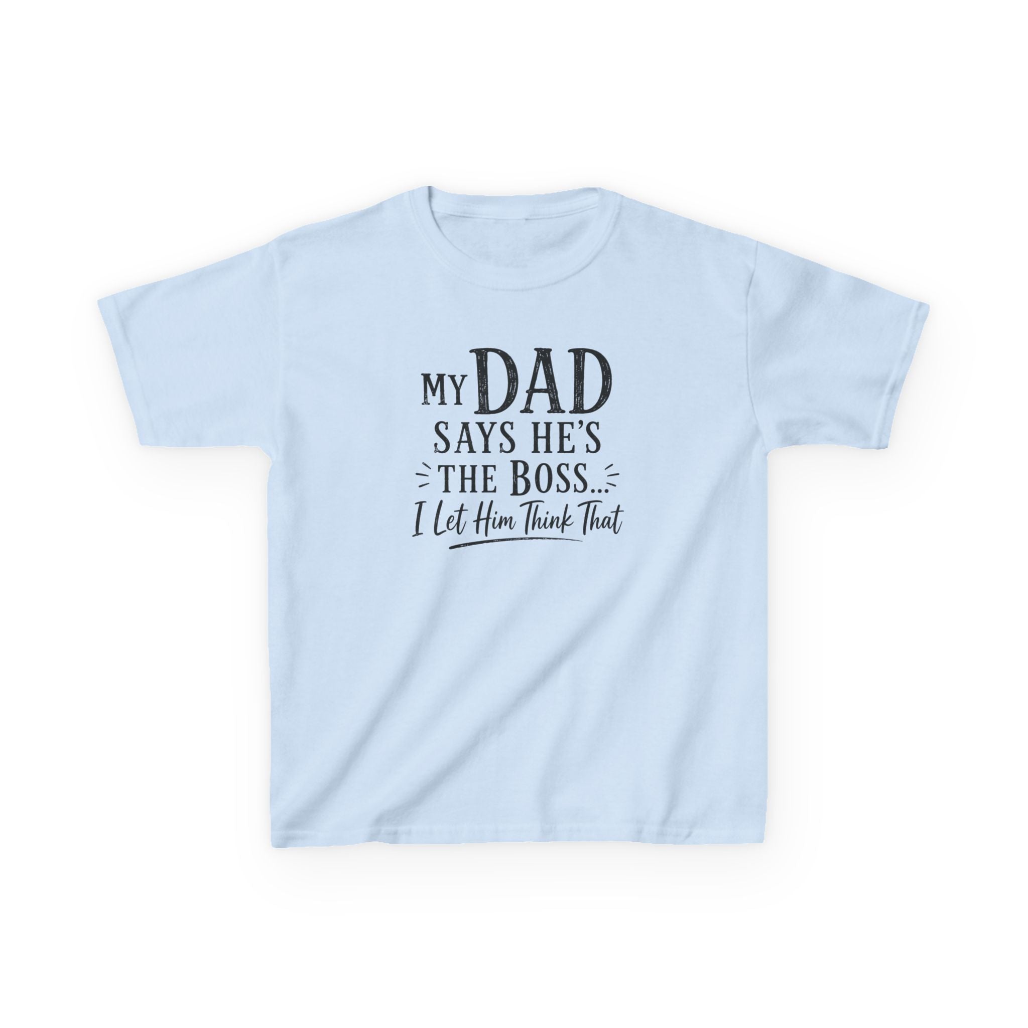 Kids T-Shirt - "My Dad Says He's The Boss I Let Him Think That" Funny Father's Day Tee